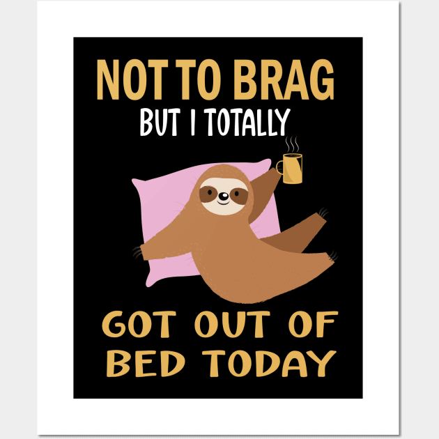 Not to brag but i totally got out of bed today.funny sloth lovers gift Wall Art by DODG99